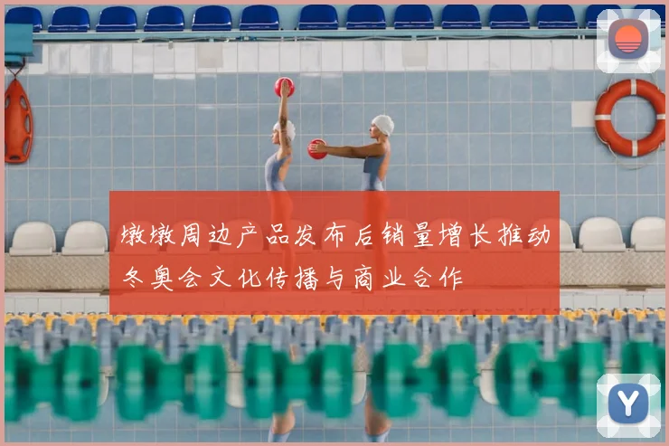 墩墩周边产品发布后销量增长推动冬奥会文化传播与商业合作