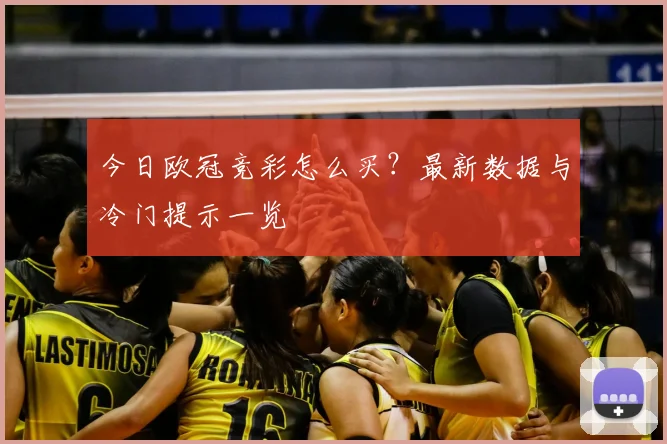今日欧冠竞彩怎么买？最新数据与冷门提示一览