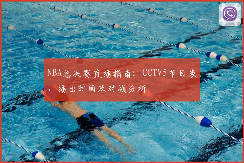 NBA总决赛直播指南：CCTV5节目表、播出时间及对战分析